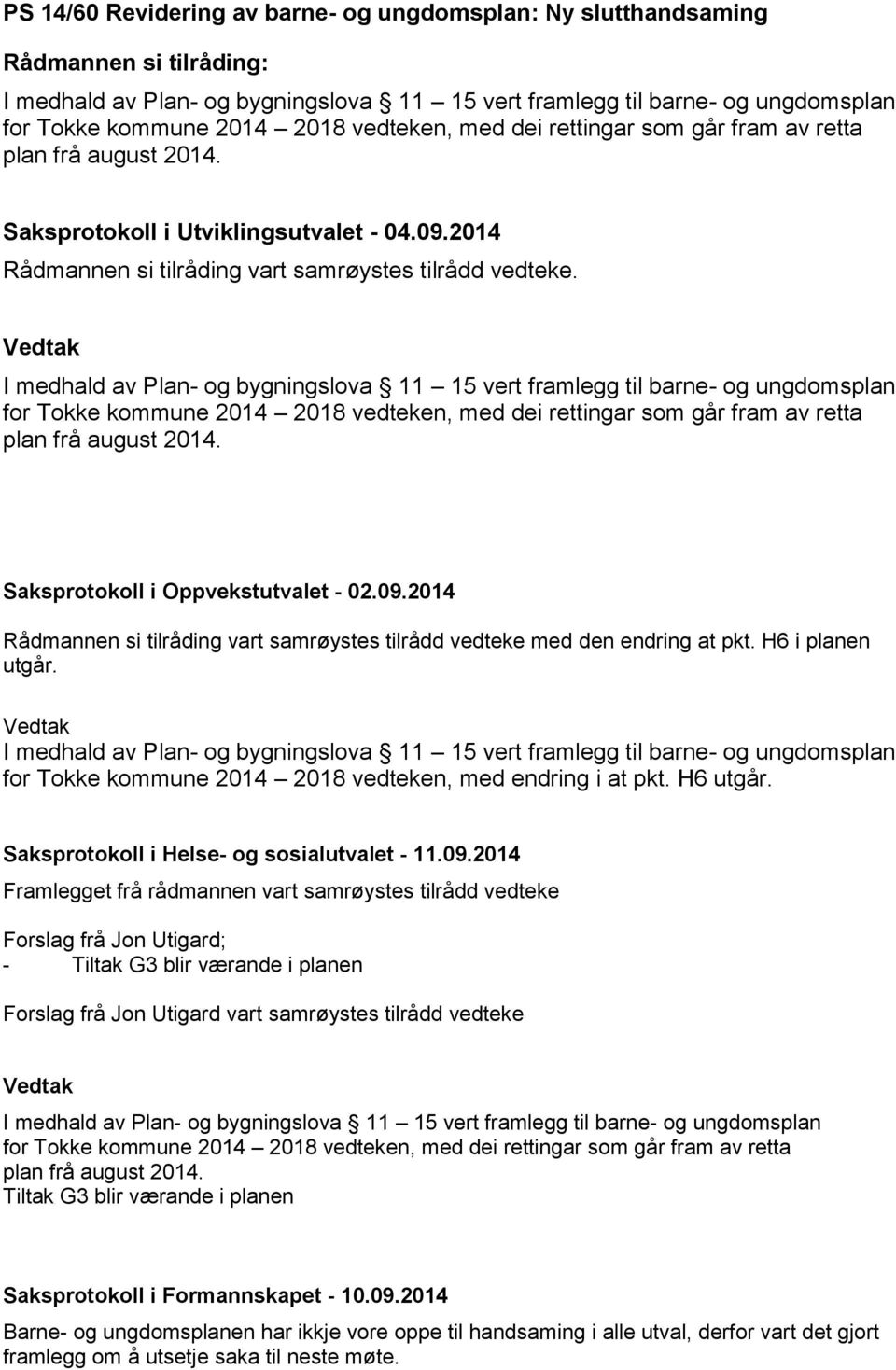 I medhald av Plan- og bygningslova 11 15 vert framlegg til barne- og ungdomsplan for Tokke kommune 2014 2018 vedteken, med dei rettingar som går fram av retta plan frå august 2014.