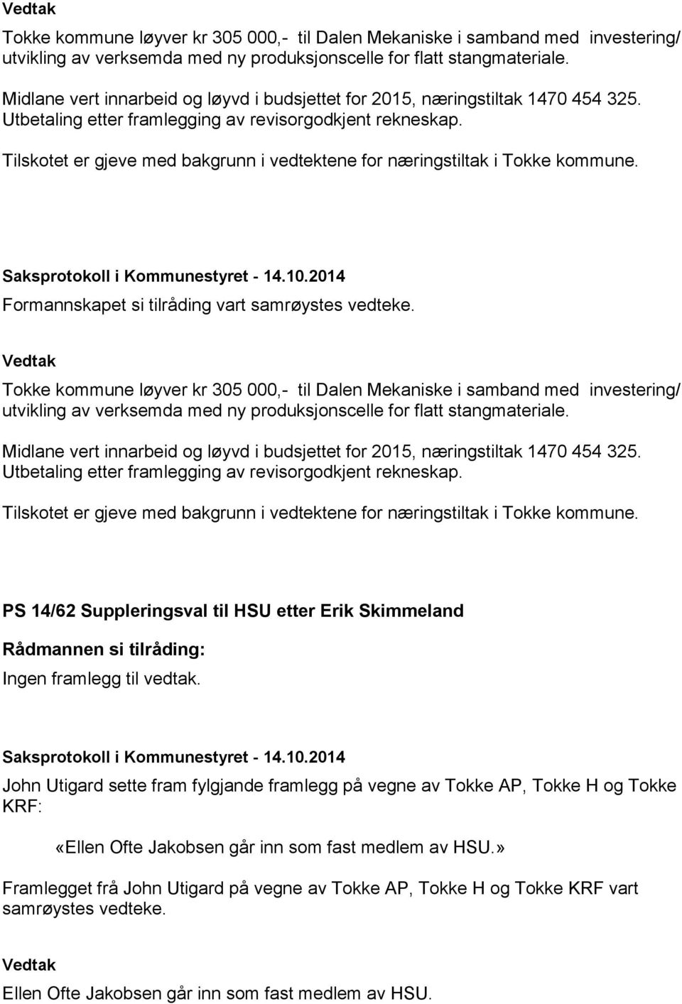 Tilskotet er gjeve med bakgrunn i vedtektene for næringstiltak i Tokke kommune. Formannskapet si tilråding vart samrøystes vedteke.