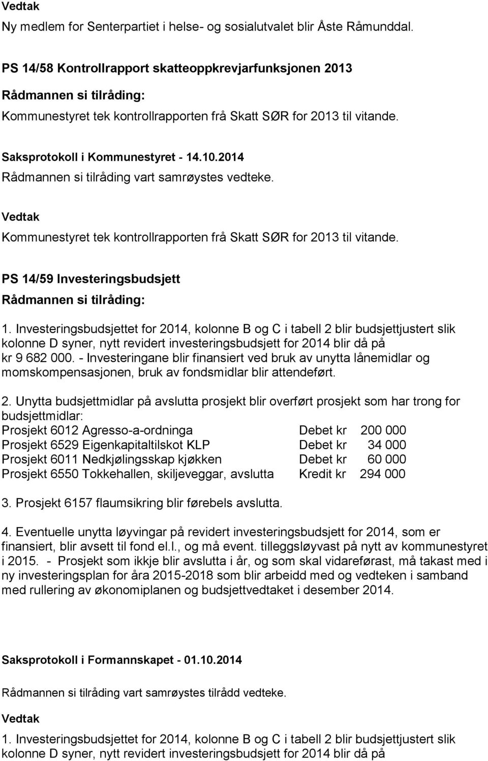 Kommunestyret tek kontrollrapporten frå Skatt SØR for 2013 til vitande. PS 14/59 Investeringsbudsjett 1.