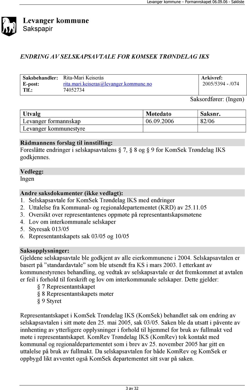 Vedlegg: Ingen Andre saksdokumenter (ikke vedlagt): 1. Selskapsavtale for KomSek Trøndelag IKS med endringer 2. Uttalelse fra Kommunal- og regionaldepartementet (KRD) av 25.11.05 3.