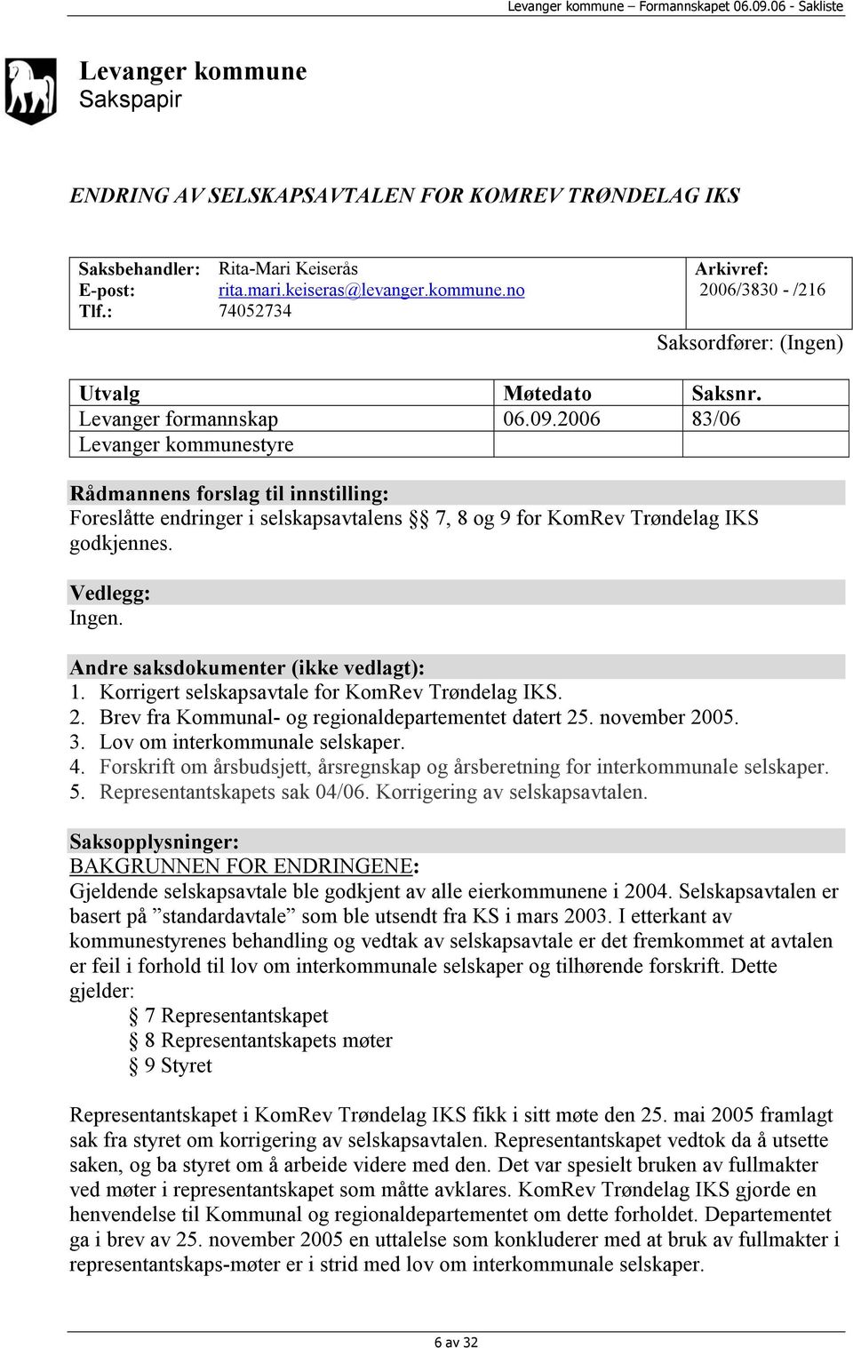 Andre saksdokumenter (ikke vedlagt): 1. Korrigert selskapsavtale for KomRev Trøndelag IKS. 2. Brev fra Kommunal- og regionaldepartementet datert 25. november 2005. 3. Lov om interkommunale selskaper.