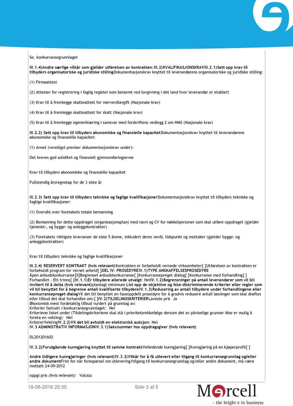 1)sett opp krav til tilbyders organisatoriske og juridiske stillingdokumentasjonskrav knyttet til leverandørens organisatoriske og juridiske stilling: (1) Firmaattest (2) Attester for registrering i