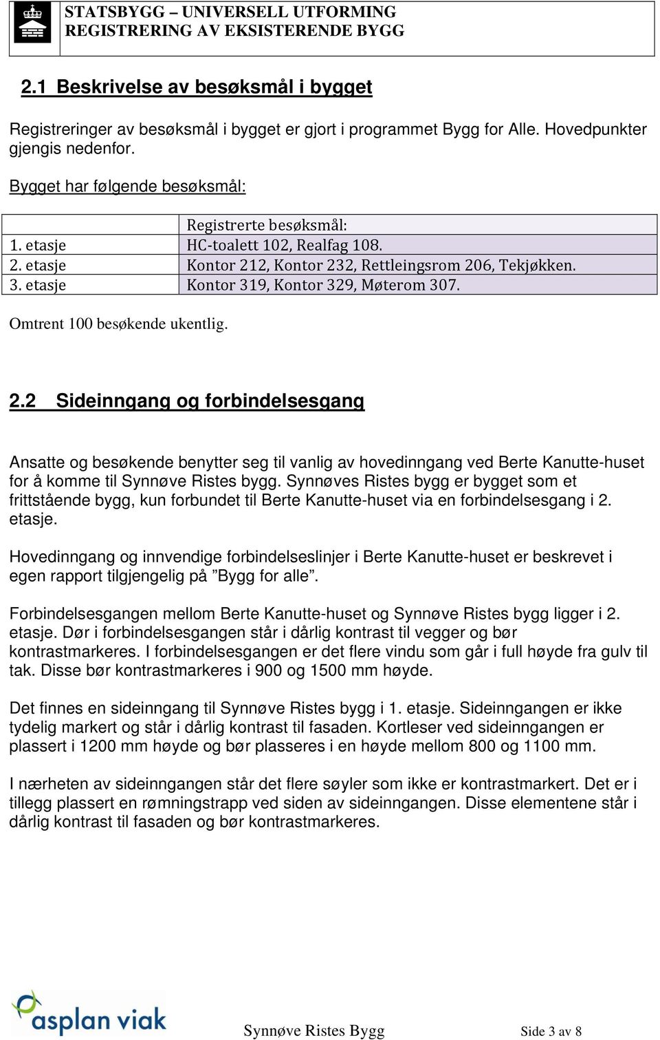 Synnøves Ristes bygg er bygget som et frittstående bygg, kun forbundet til Berte Kanutte-huset via en forbindelsesgang i 2. etasje.