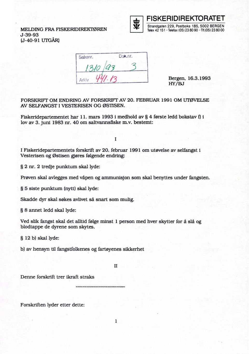 februar 1991 om utøvelse av selfangst i Vesterisen og Østisen gjøres følgende endring: 2 nr.