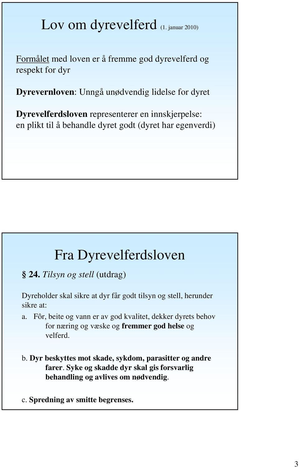 innskjerpelse: en plikt til å behandle dyret godt (dyret har egenverdi) Fra Dyrevelferdsloven 24.