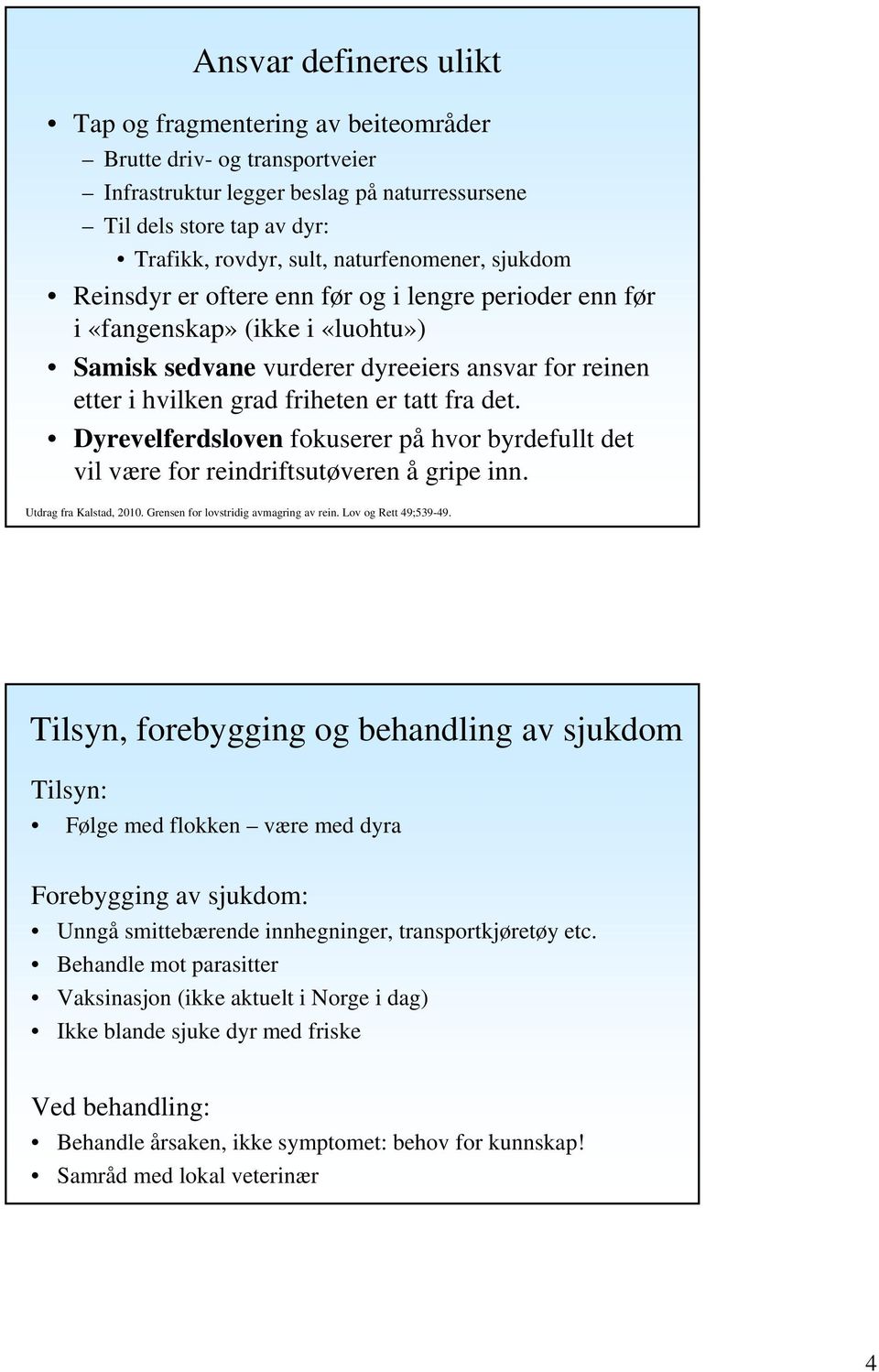 tatt fra det. Dyrevelferdsloven fokuserer på hvor byrdefullt det vil være for reindriftsutøveren å gripe inn. Utdrag fra Kalstad, 2010. Grensen for lovstridig avmagring av rein. Lov og Rett 49;539-49.