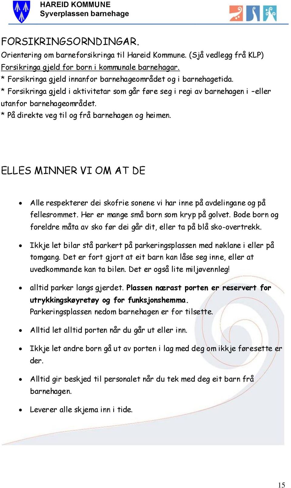 * På direkte veg til og frå barnehagen og heimen. ELLES MINNER VI OM AT DE Alle respekterer dei skofrie sonene vi har inne på avdelingane og på fellesrommet. Her er mange små born som kryp på golvet.