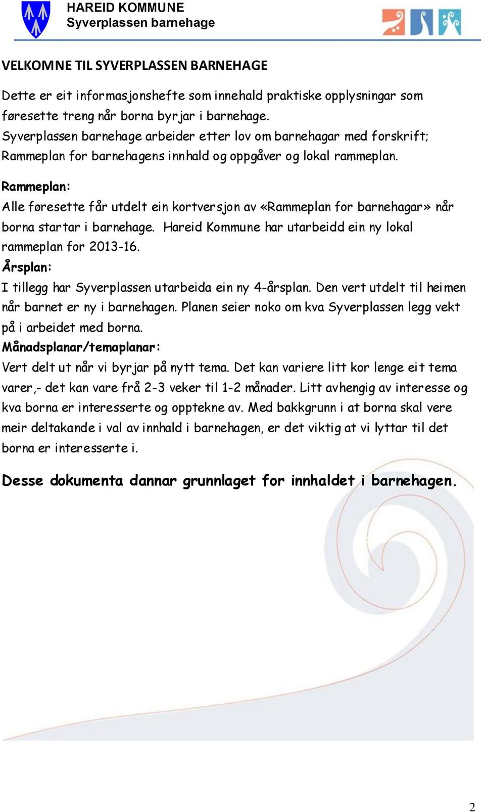 Rammeplan: Alle føresette får utdelt ein kortversjon av «Rammeplan for barnehagar» når borna startar i barnehage. Hareid Kommune har utarbeidd ein ny lokal rammeplan for 2013-16.