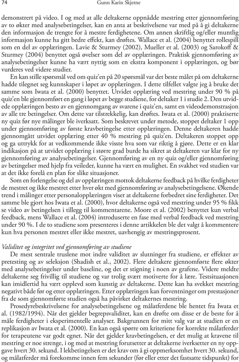 ferdighetene. Om annen skriftlig og/eller muntlig informasjon kunne ha gitt bedre effekt, kan drøftes. Wallace et al. (2004) benyttet rollespill som en del av opplæringen.