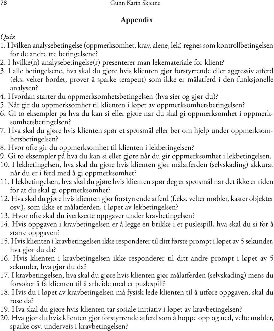 velter bordet, prøver å sparke terapeut) som ikke er målatferd i den funksjonelle analysen? 4. Hvordan starter du oppmerksomhetsbetingelsen (hva sier og gjør du)? 5.