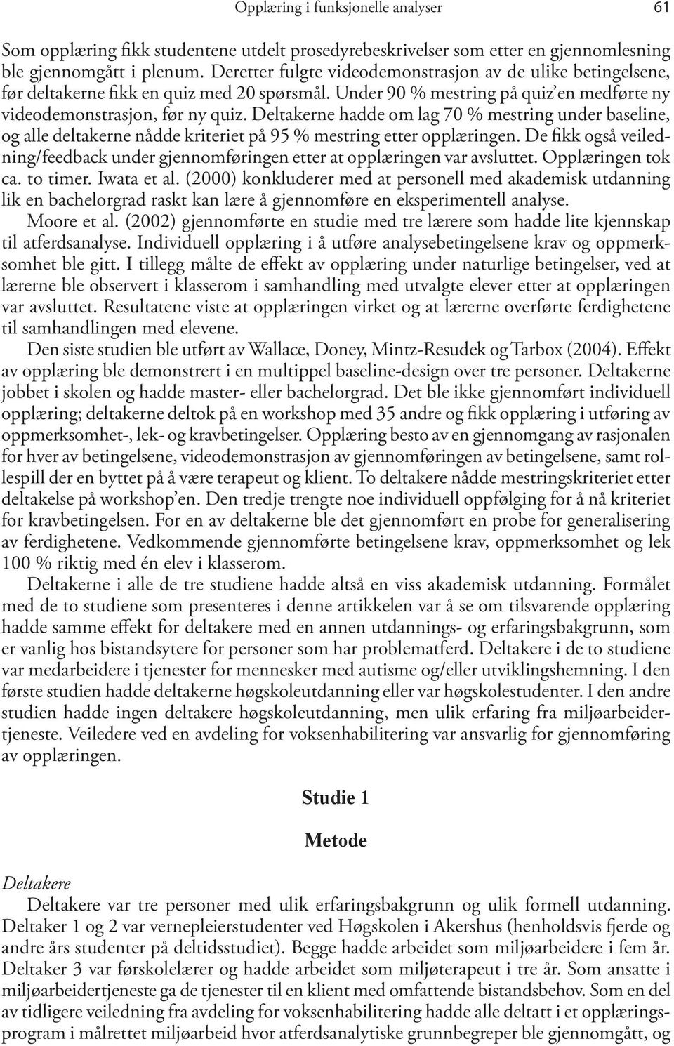 Deltakerne hadde om lag 70 % mestring under baseline, og alle deltakerne nådde kriteriet på 95 % mestring etter opplæringen.