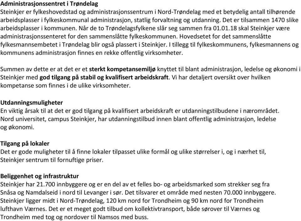 01.18 skal Steinkjer være administrasjonssenteret for den sammenslåtte fylkeskommunen. Hovedsetet for det sammenslåtte fylkesmannsembetet i Trøndelag blir også plassert i Steinkjer.