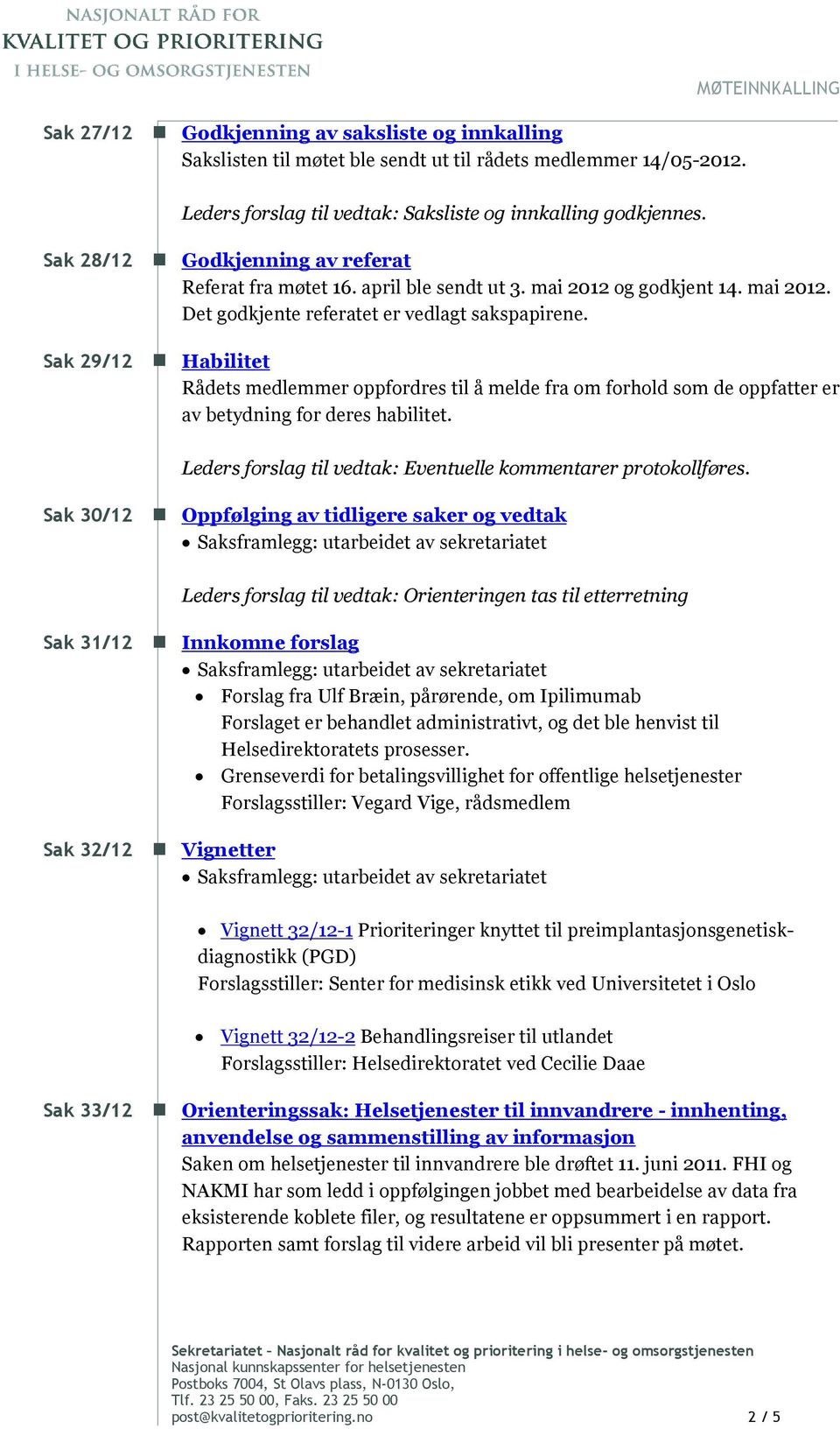 Sak 29/12 Habilitet Rådets medlemmer oppfordres til å melde fra om forhold som de oppfatter er av betydning for deres habilitet.