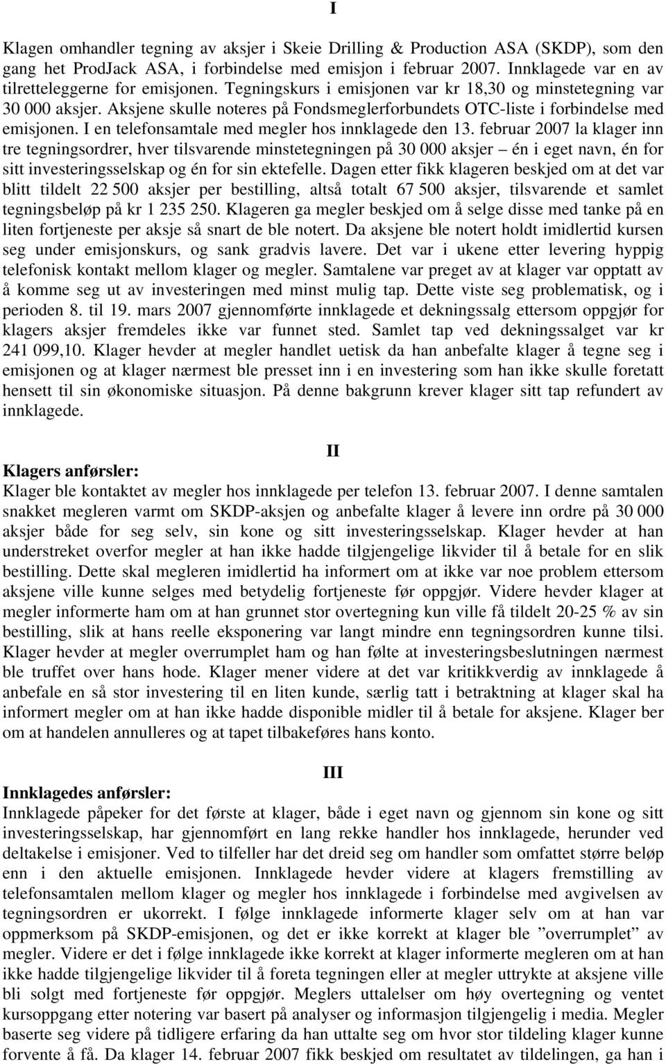 Aksjene skulle noteres på Fondsmeglerforbundets OTC-liste i forbindelse med emisjonen. I en telefonsamtale med megler hos innklagede den 13.