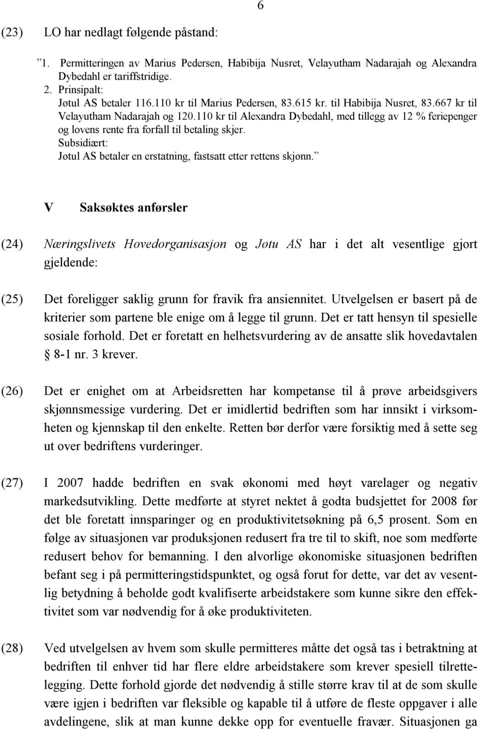 110 kr til Alexandra Dybedahl, med tillegg av 12 % feriepenger og lovens rente fra forfall til betaling skjer. Subsidiært: Jøtul AS betaler en erstatning, fastsatt etter rettens skjønn.