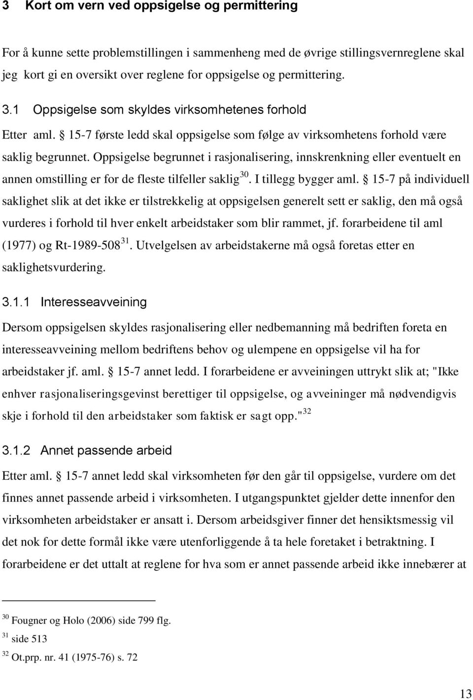 Oppsigelse begrunnet i rasjonalisering, innskrenkning eller eventuelt en annen omstilling er for de fleste tilfeller saklig 30. I tillegg bygger aml.