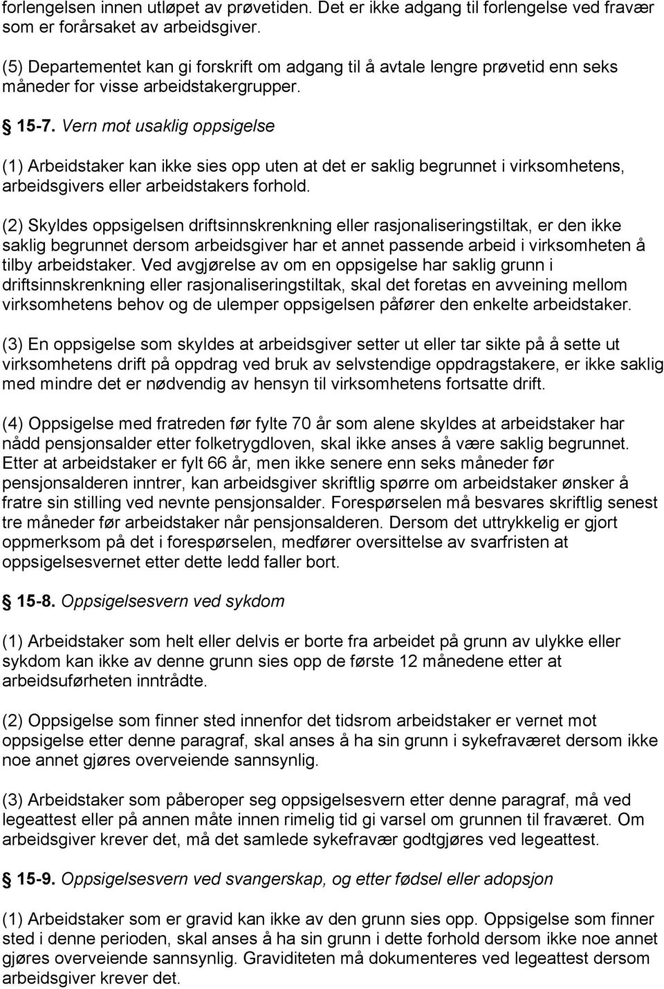 Vern mot usaklig oppsigelse (1) Arbeidstaker kan ikke sies opp uten at det er saklig begrunnet i virksomhetens, arbeidsgivers eller arbeidstakers forhold.