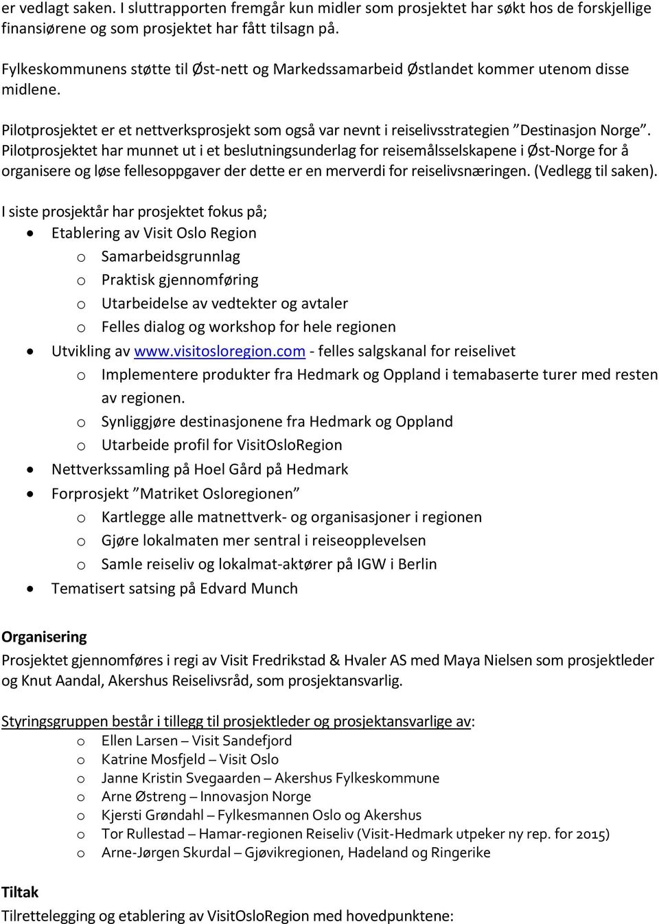 Pilotprosjektet har munnet ut i et beslutningsunderlag for reisemålsselskapene i Øst-Norge for å organisere og løse fellesoppgaver der dette er en merverdi for reiselivsnæringen. (Vedlegg til saken).