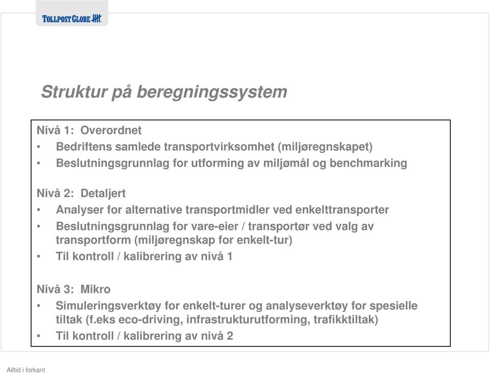 transportør ved valg av transportform (miljøregnskap for enkelt-tur) Til kontroll / kalibrering av nivå 1 Nivå 3: Mikro Simuleringsverktøy for