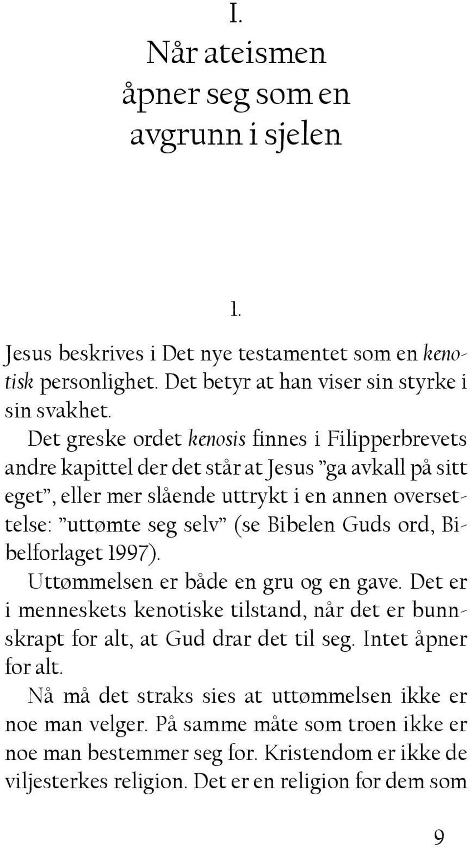 Bibelen Guds ord, Bibelforlaget 1997). Uttømmelsen er både en gru og en gave. Det er i menneskets kenotiske tilstand, når det er bunnskrapt for alt, at Gud drar det til seg.