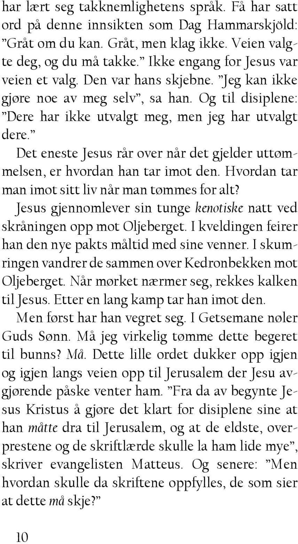 Det eneste Jesus rår over når det gjelder uttømmelsen, er hvordan han tar imot den. Hvordan tar man imot sitt liv når man tømmes for alt?