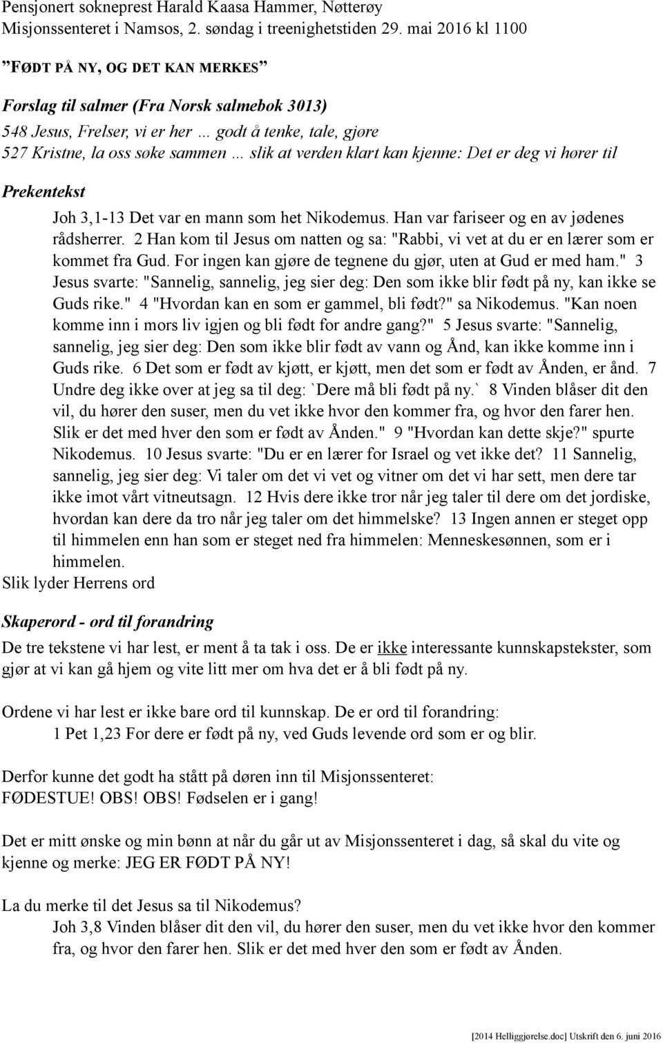 klart kan kjenne: Det er deg vi hører til Prekentekst Joh 3,1-13 Det var en mann som het Nikodemus. Han var fariseer og en av jødenes rådsherrer.