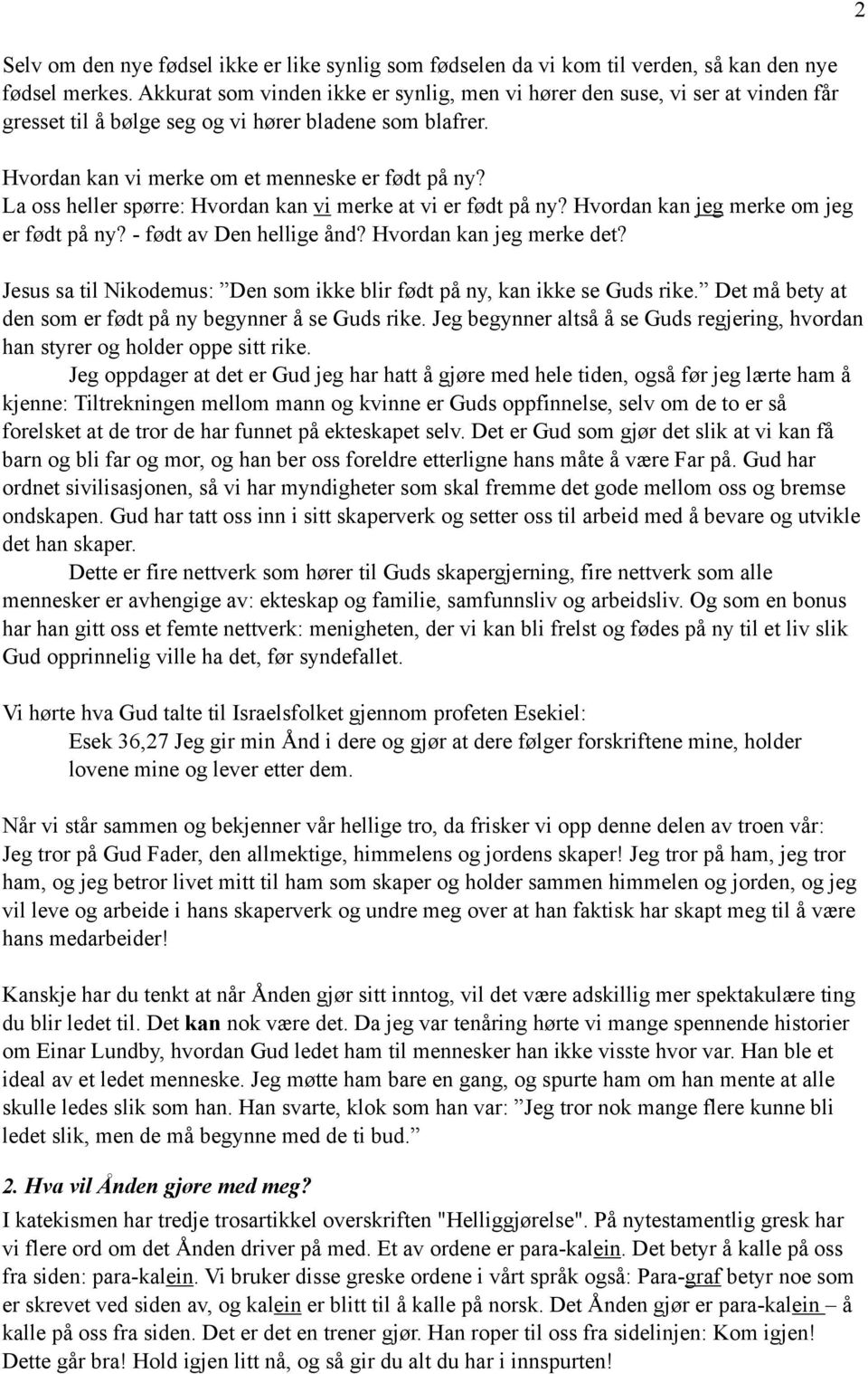 La oss heller spørre: Hvordan kan vi merke at vi er født på ny? Hvordan kan jeg merke om jeg er født på ny? - født av Den hellige ånd? Hvordan kan jeg merke det?