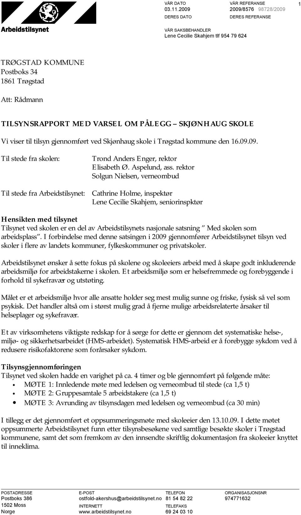 viser til tilsyn gjennomført ved Skjønhaug skole i Trøgstad kommune den 16.09.09. Til stede fra skolen: Trond Anders Enger, rektor Elisabeth Ø. Aspelund, ass.