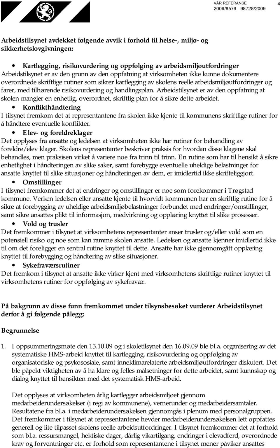 risikovurdering og handlingsplan. Arbeidstilsynet er av den oppfatning at skolen mangler en enhetlig, overordnet, skriftlig plan for å sikre dette arbeidet.