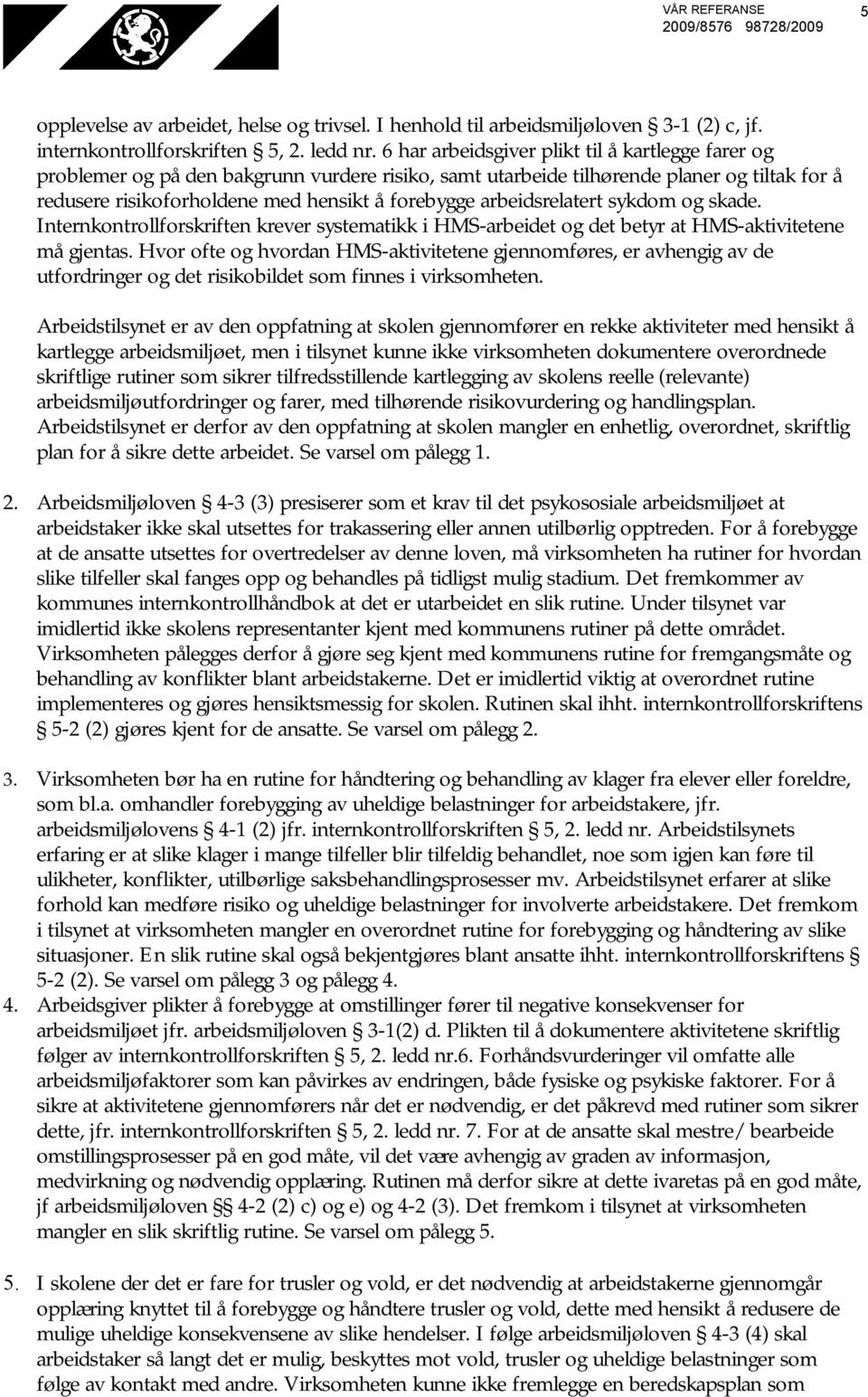 arbeidsrelatert sykdom og skade. Internkontrollforskriften krever systematikk i HMS-arbeidet og det betyr at HMS-aktivitetene må gjentas.