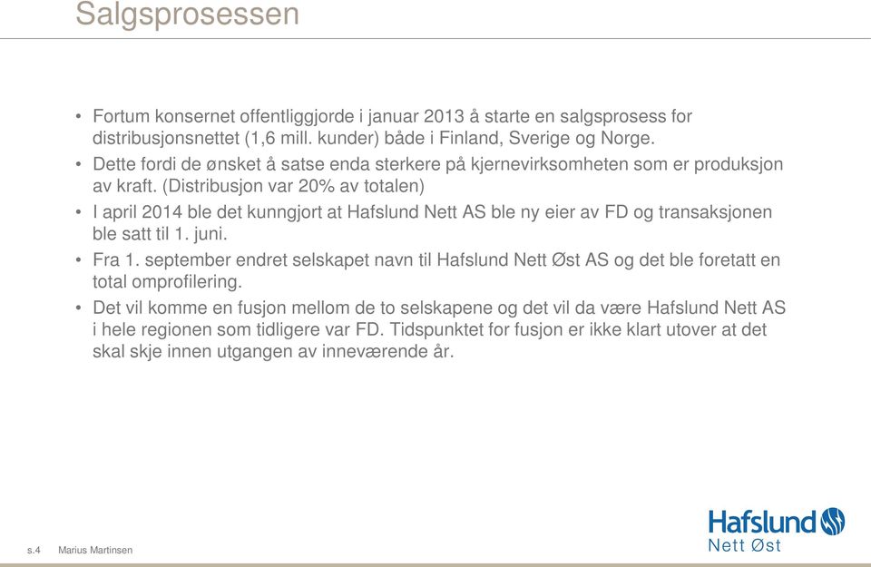 (Distribusjn var 20% av ttalen) I april 2014 ble det kunngjrt at Hafslund Nett AS ble ny eier av FD g transaksjnen ble satt til 1. juni. Fra 1.