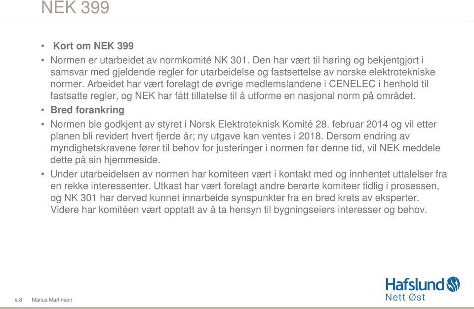 Bred frankring Nrmen ble gdkjent av styret i Nrsk Elektrteknisk Kmité 28. februar 2014 g vil etter planen bli revidert hvert fjerde år; ny utgave kan ventes i 2018.