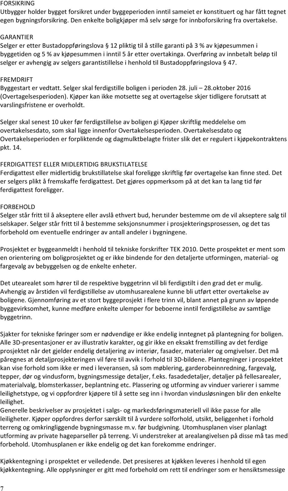 GARANTIER Selger er etter Bustadoppføringslova 12 pliktig til å stille garanti på 3 % av kjøpesummen i byggetiden og 5 % av kjøpesummen i inntil 5 år etter overtakinga.