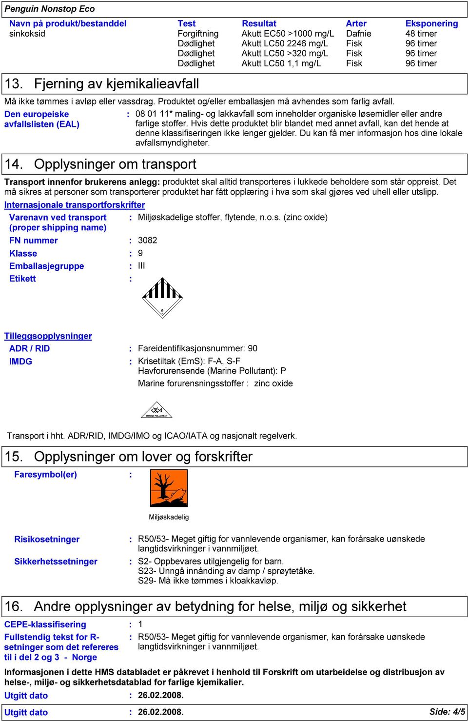 Den europeiske avfallslisten (EAL) 14. Opplysninger om transport 08 01 11* maling- og lakkavfall som inneholder organiske løsemidler eller andre farlige stoffer.