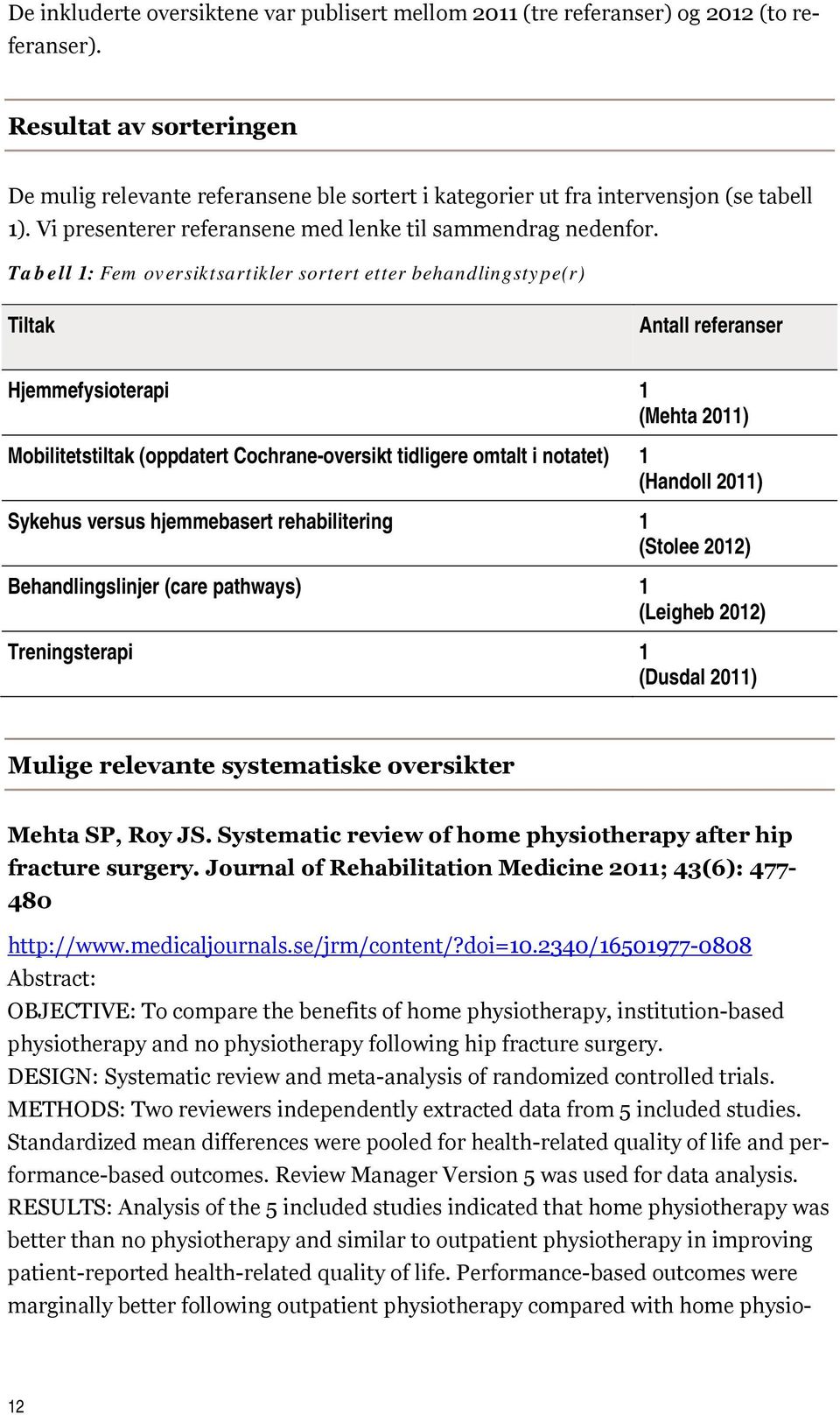 Tabell 1: Fem oversiktsartikler sortert etter behandlingstype(r) Tiltak Antall referanser Hjemmefysioterapi 1 (Mehta 2011) Mobilitetstiltak (oppdatert Cochrane-oversikt tidligere omtalt i notatet) 1
