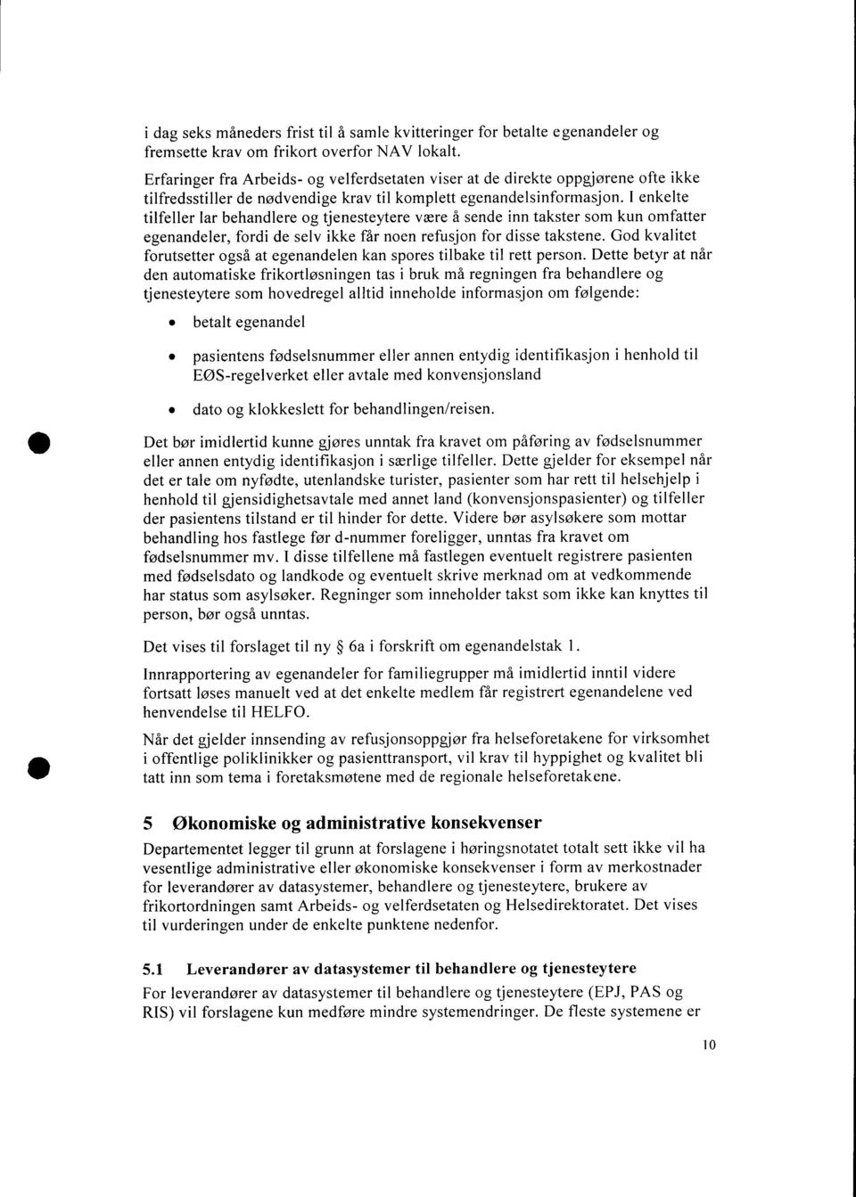 I enkelte tilfeller lar behandlere og tjenesteytere være å sende inn takster som kun omfatter egenandeler, fordi de selv ikke får noen refusjon for disse takstene.