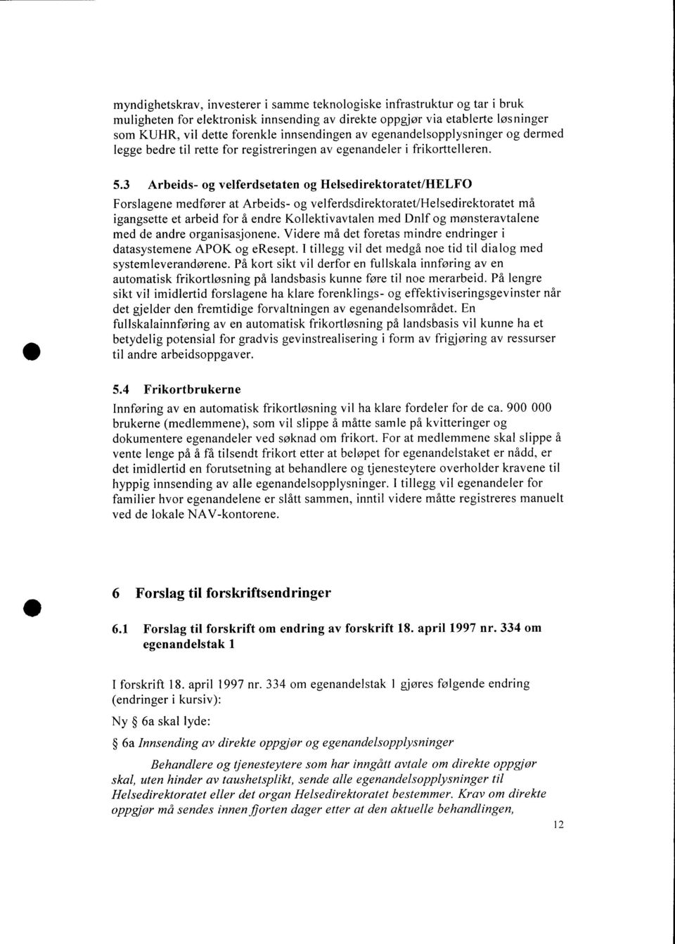 3 Arbeids- og velferdsetaten og Helsedirektoratet/HELFO Forslagene medfører at Arbeids- og velferdsdirektoratet/helsedirektoratet må igangsette et arbeid for å endre Kollektivavtalen med Dnlf og