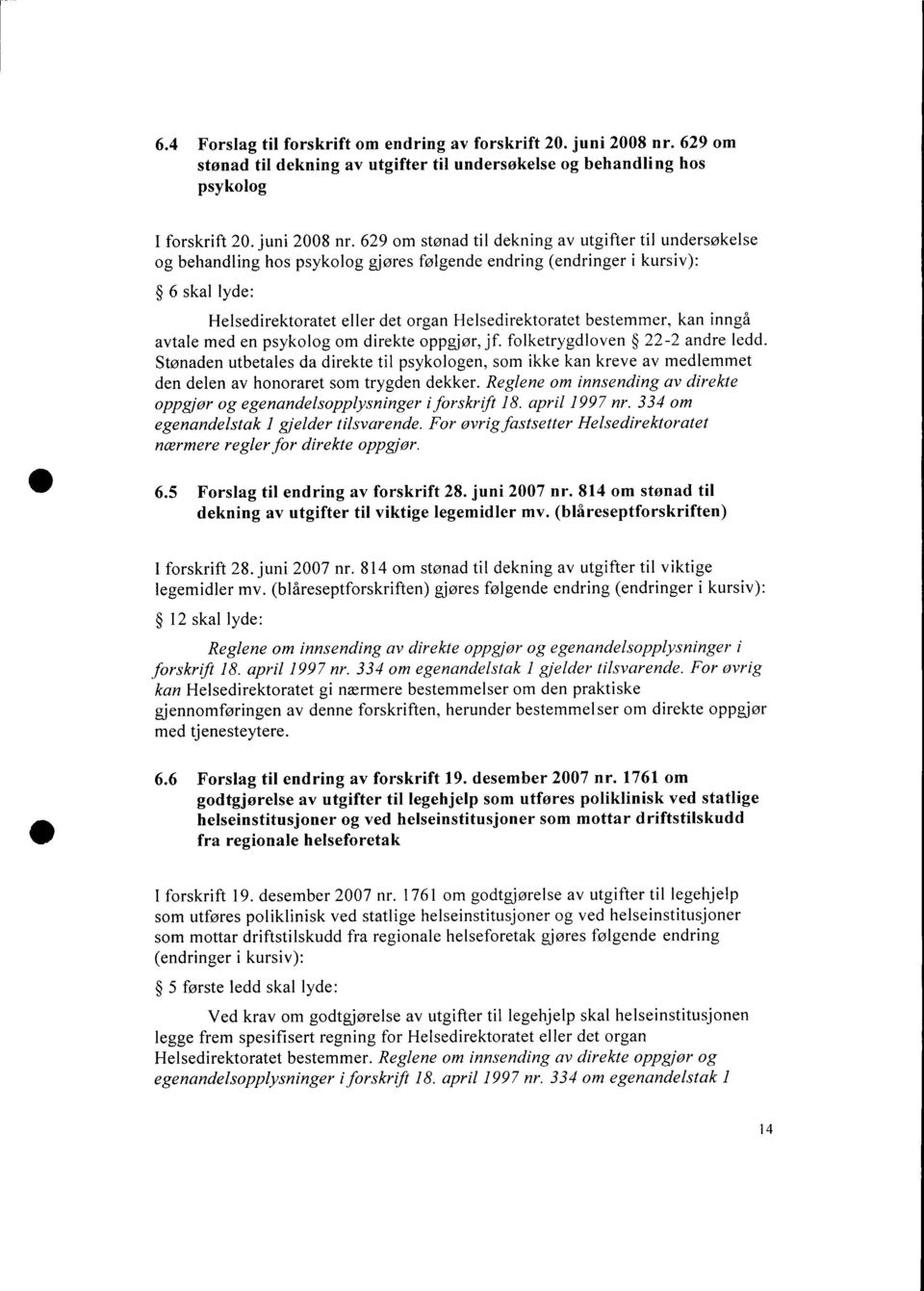 629 om stønad til dekning av utgifter til undersøkelse og behandling hos psykolog gjøres følgende endring (endringer i kursiv): 6 skal lyde: Helsedirektoratet eller det organ Helsedirektoratet