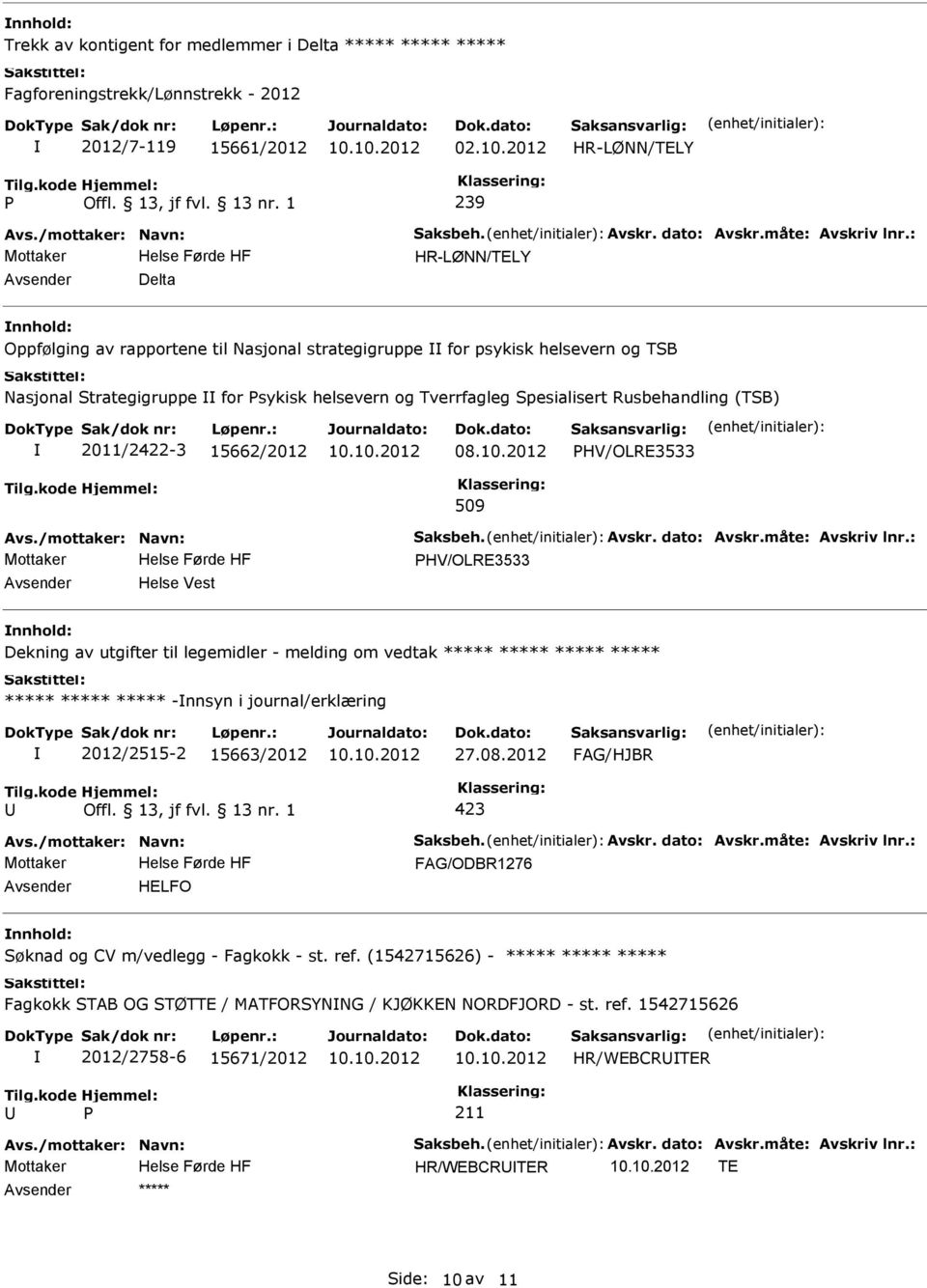 Spesialisert Rusbehandling (TSB) 2011/2422-3 15662/2012 HV/OLRE3533 509 HV/OLRE3533 Helse Vest nnhold: Dekning av utgifter til legemidler - melding om vedtak ***** ***** ***** ***** ***** ***** *****