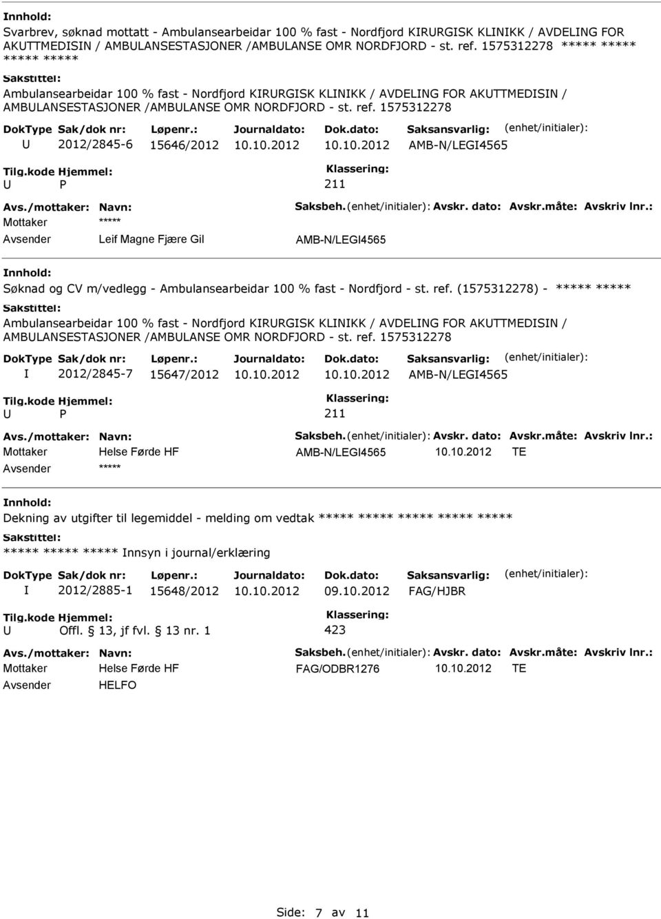 1575312278 2012/2845-6 15646/2012 AMB-N/LEG4565 Mottaker ***** Leif Magne Fjære Gil AMB-N/LEG4565 nnhold: Søknad og CV m/vedlegg - Ambulansearbeidar 100 % fast - Nordfjord - st. ref.