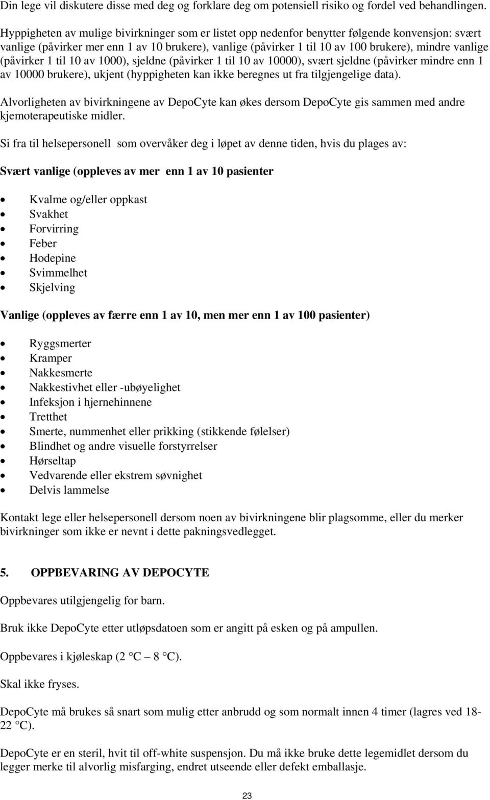 vanlige (påvirker 1 til 10 av 1000), sjeldne (påvirker 1 til 10 av 10000), svært sjeldne (påvirker mindre enn 1 av 10000 brukere), ukjent (hyppigheten kan ikke beregnes ut fra tilgjengelige data).