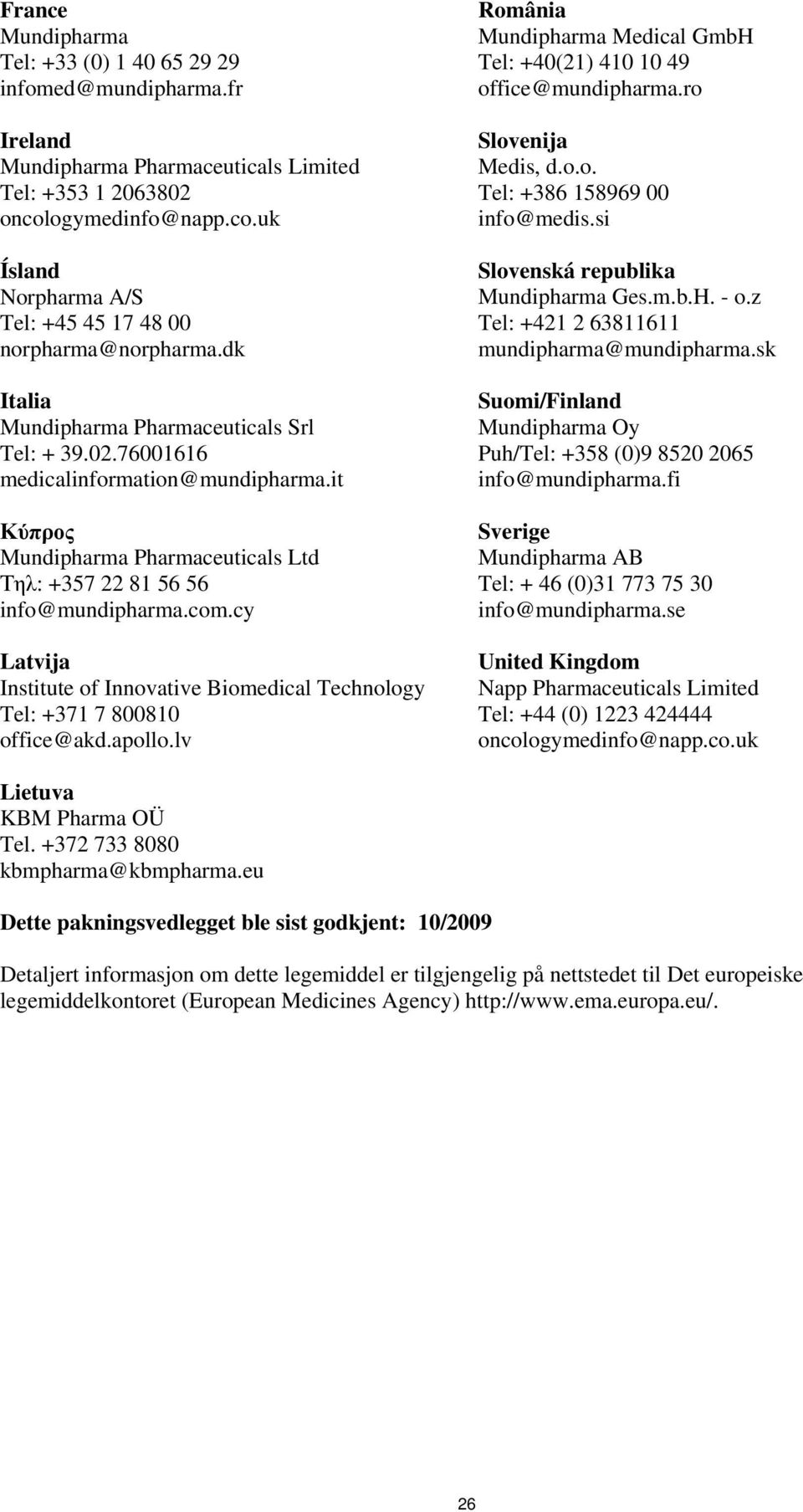 it Κύπρος Mundipharma Pharmaceuticals Ltd Τηλ: +357 22 81 56 56 info@mundipharma.com.cy Latvija Institute of Innovative Biomedical Technology Tel: +371 7 800810 office@akd.apollo.