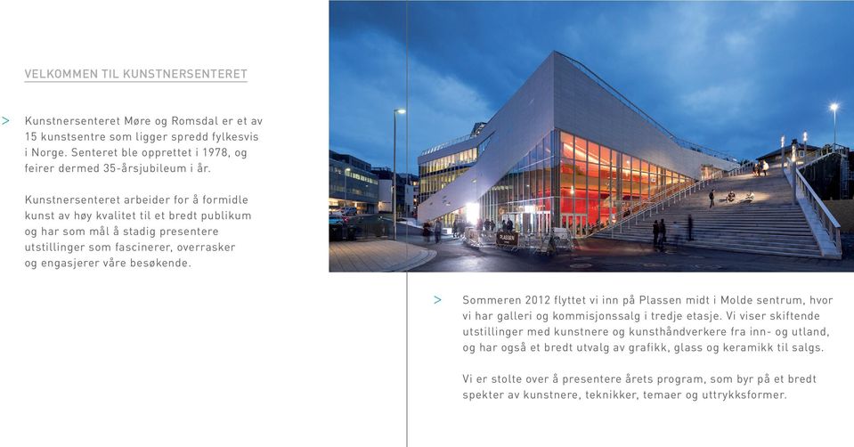 Sommeren 2012 flyttet vi inn på Plassen midt i Molde sentrum, hvor vi har galleri og kommisjonssalg i tredje etasje.