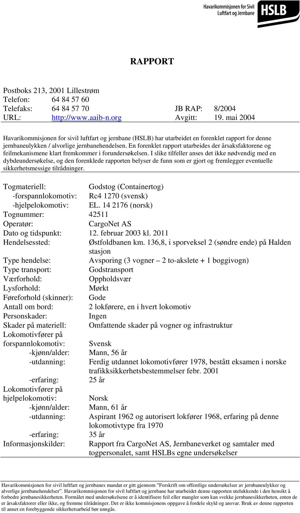 En forenklet rapport utarbeides der årsaksfaktorene og feilmekanismene klart fremkommer i forundersøkelsen.