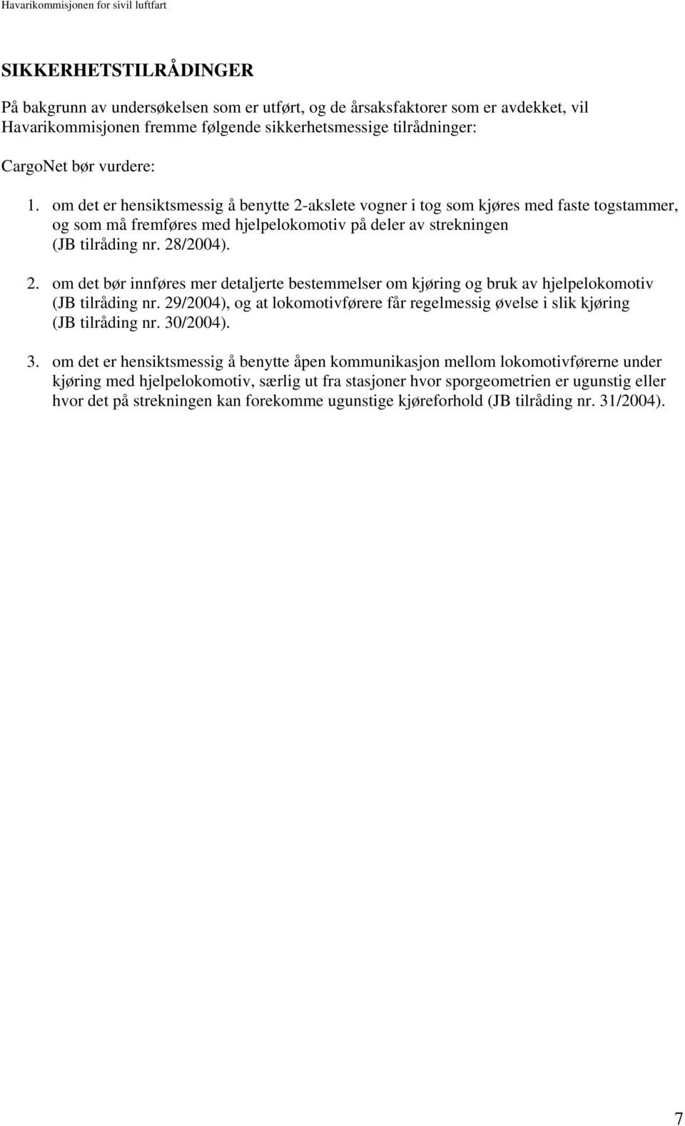 29/2004), og at lokomotivførere får regelmessig øvelse i slik kjøring (JB tilråding nr. 30