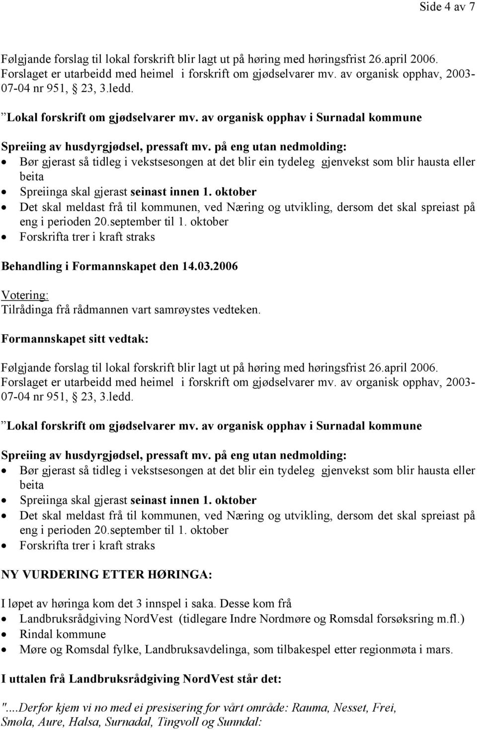 av organisk opphav i Surnadal kommune Bør gjerast så tidleg i vekstsesongen at det blir ein tydeleg gjenvekst som blir hausta eller beita Spreiinga skal gjerast seinast innen 1.