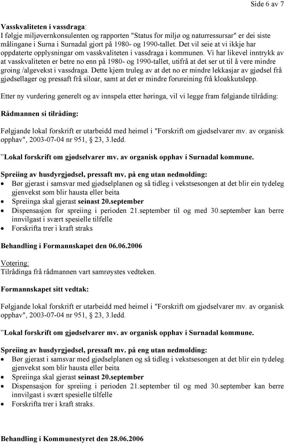 Vi har likevel inntrykk av at vasskvaliteten er betre no enn på 1980- og 1990-tallet, utifrå at det ser ut til å vere mindre groing /algevekst i vassdraga.