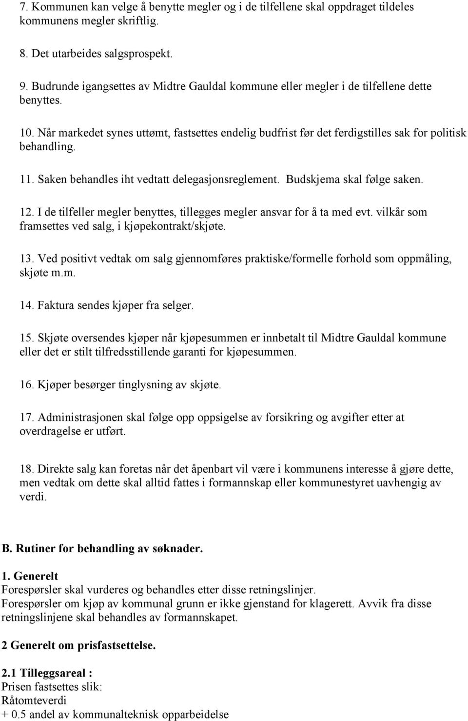 Når markedet synes uttømt, fastsettes endelig budfrist før det ferdigstilles sak for politisk behandling. 11. Saken behandles iht vedtatt delegasjonsreglement. Budskjema skal følge saken. 12.