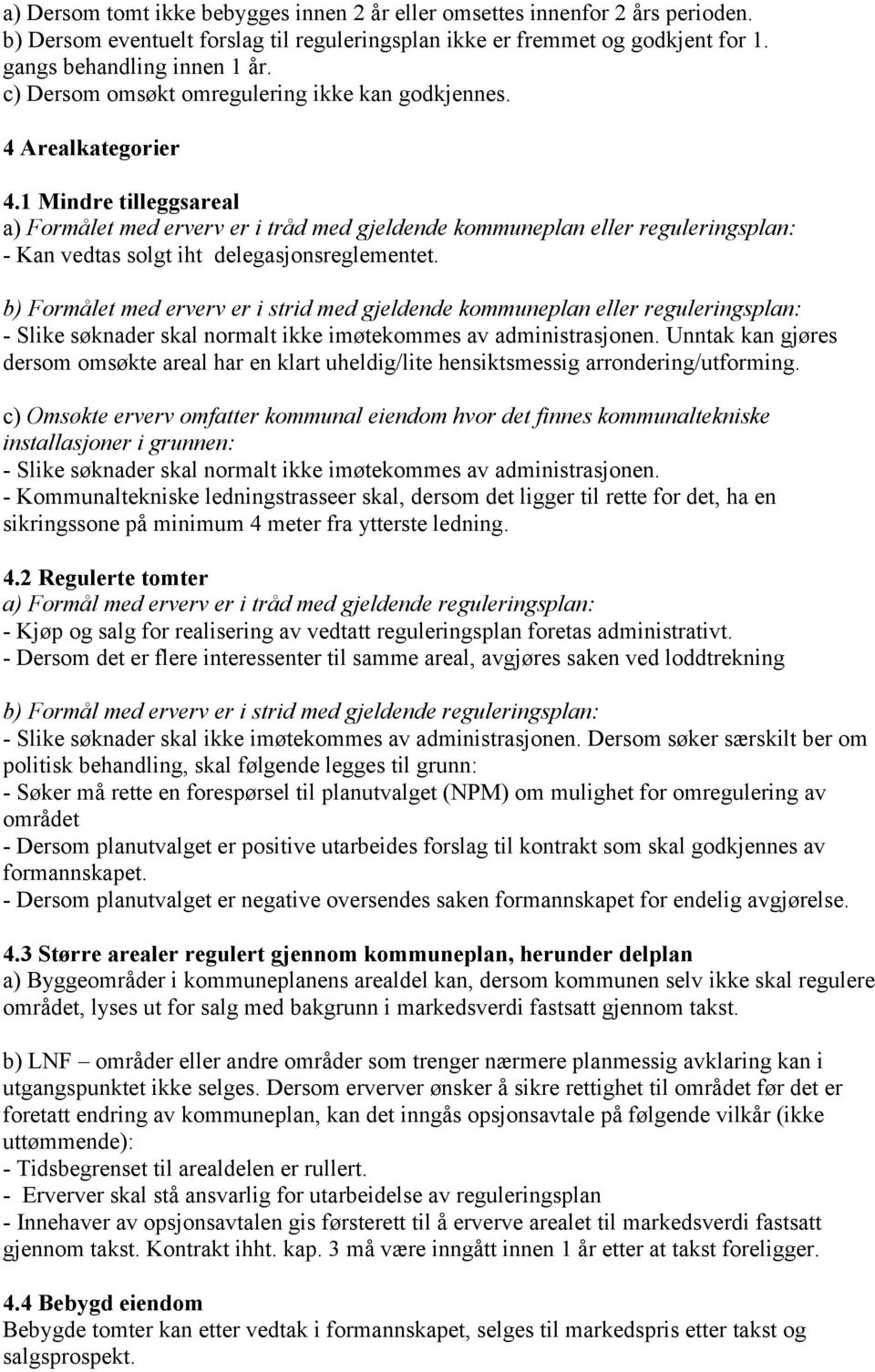 1 Mindre tilleggsareal a) Formålet med erverv er i tråd med gjeldende kommuneplan eller reguleringsplan: - Kan vedtas solgt iht delegasjonsreglementet.