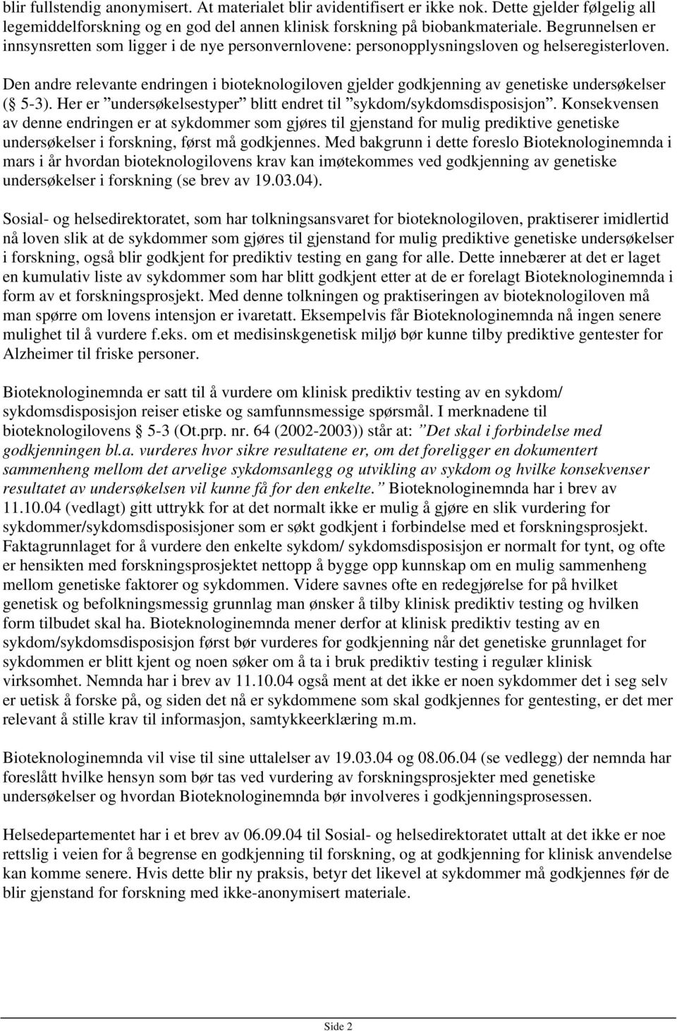 Den andre relevante endringen i bioteknologiloven gjelder godkjenning av genetiske undersøkelser ( 5-3). Her er undersøkelsestyper blitt endret til sykdom/sykdomsdisposisjon.